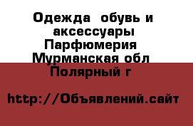 Одежда, обувь и аксессуары Парфюмерия. Мурманская обл.,Полярный г.